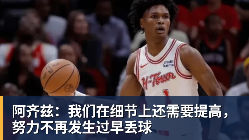 米兰体育阿齐兹:我们在细节上还需要提高,努力不再发生过早丢球
